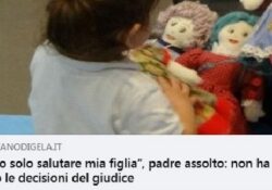 Donne e false accuse. I processi, quelli belli. Per un “ciao, amore di papà” finisce in Tribunale: padre assolto.