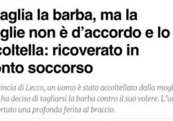 Donne violente. Si taglia la barba, ma la moglie non è daccordo e lo accoltella: ricoverato in pronto soccorso.