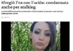 Donne violente. Sfregiò l’ex con l’acido: la 30enne Elena Perotti condannata anche per stalking.